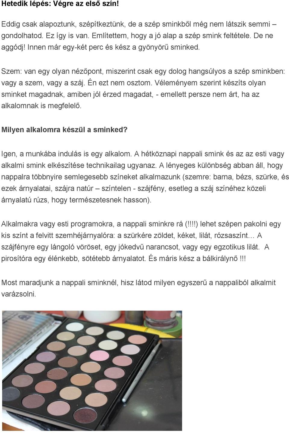 Véleményem szerint készíts olyan sminket magadnak, amiben jól érzed magadat, - emellett persze nem árt, ha az alkalomnak is megfelelő. Milyen alkalomra készül a sminked?