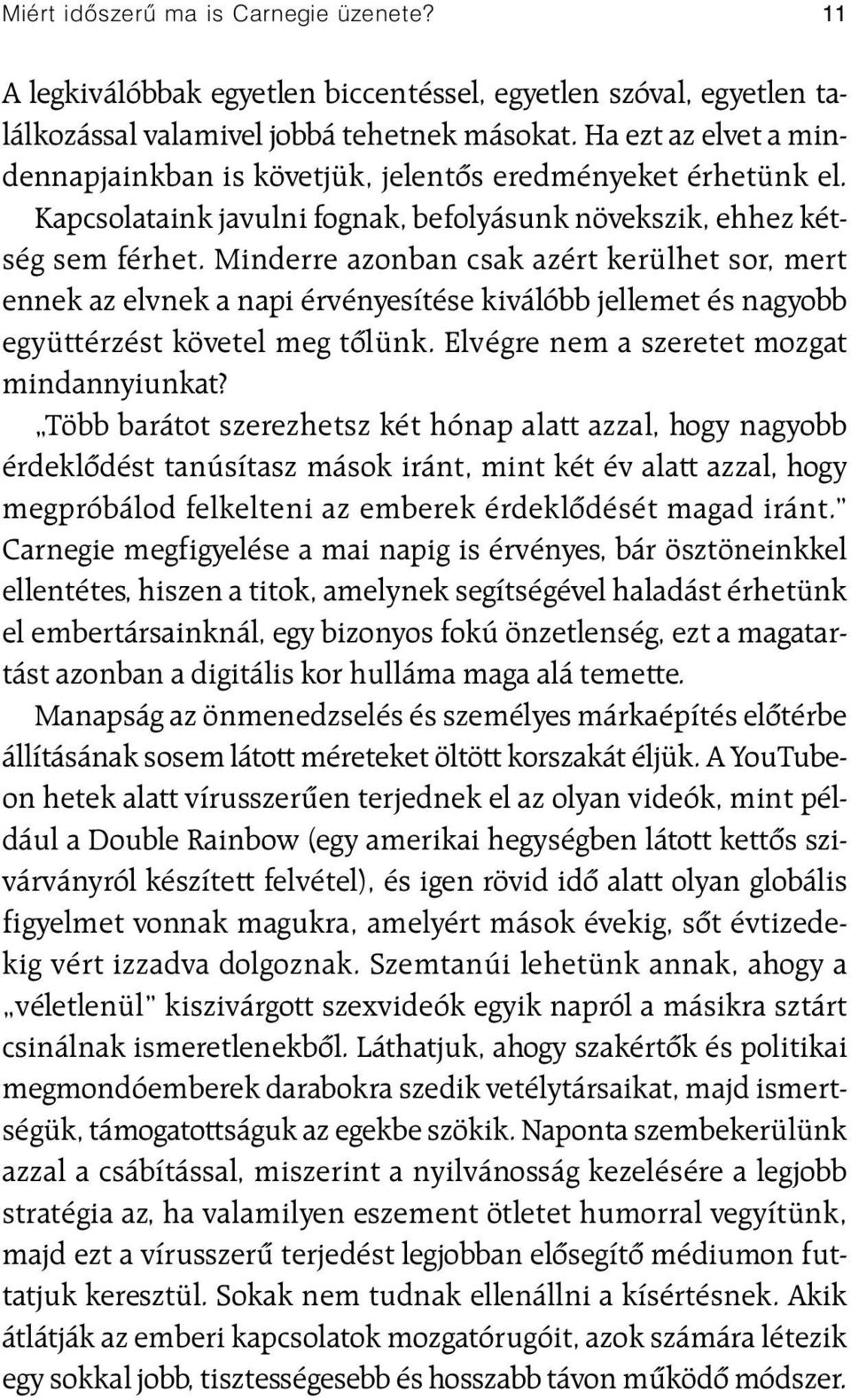 Minderre azonban csak azért kerülhet sor, mert ennek az elvnek a napi érvényesítése kiválóbb jellemet és nagyobb együttérzést követel meg tõlünk. Elvégre nem a szeretet mozgat mindannyiunkat?