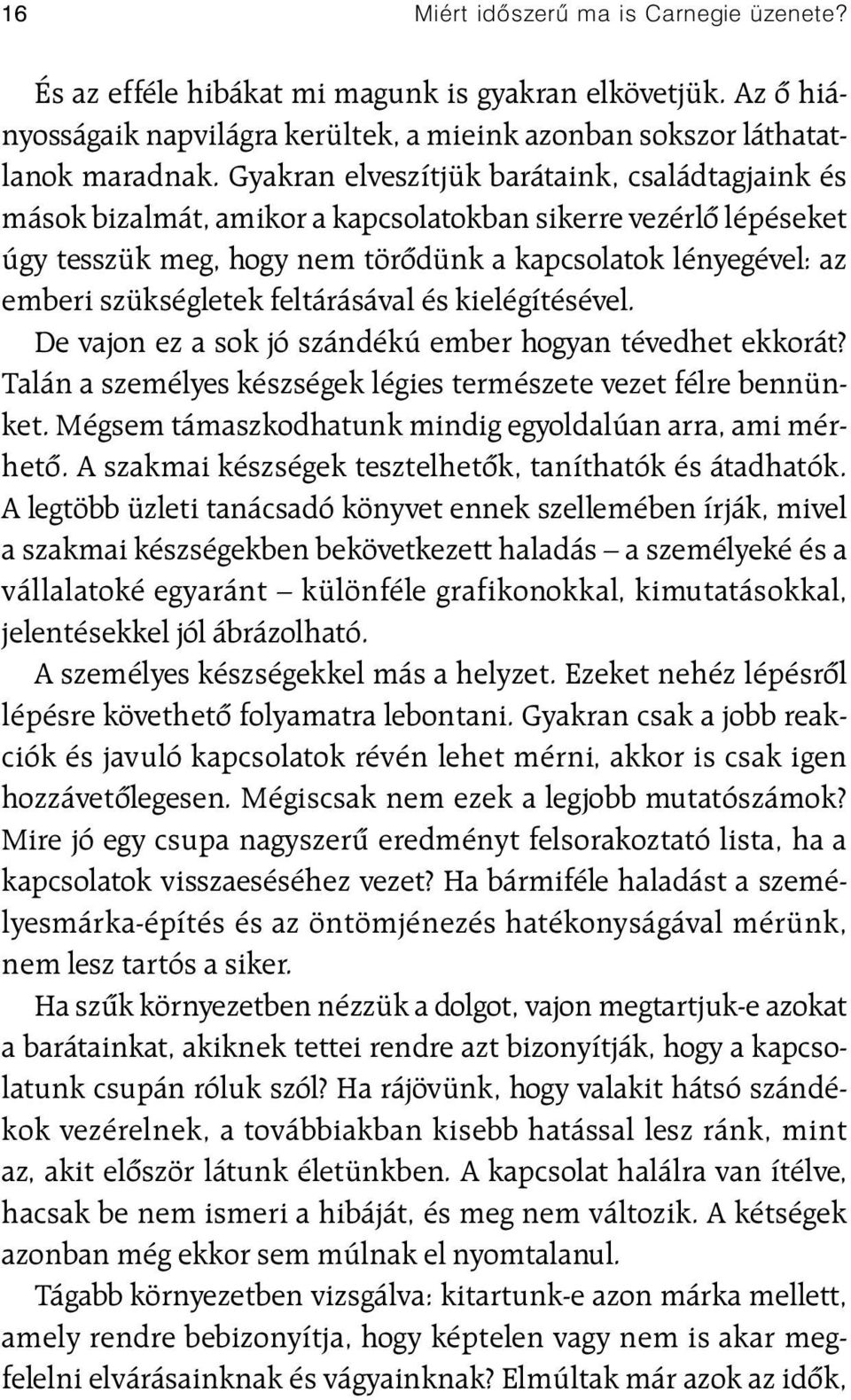 feltárásával és kielégítésével. De vajon ez a sok jó szándékú ember hogyan tévedhet ekkorát? Talán a személyes készségek légies természete vezet félre bennünket.