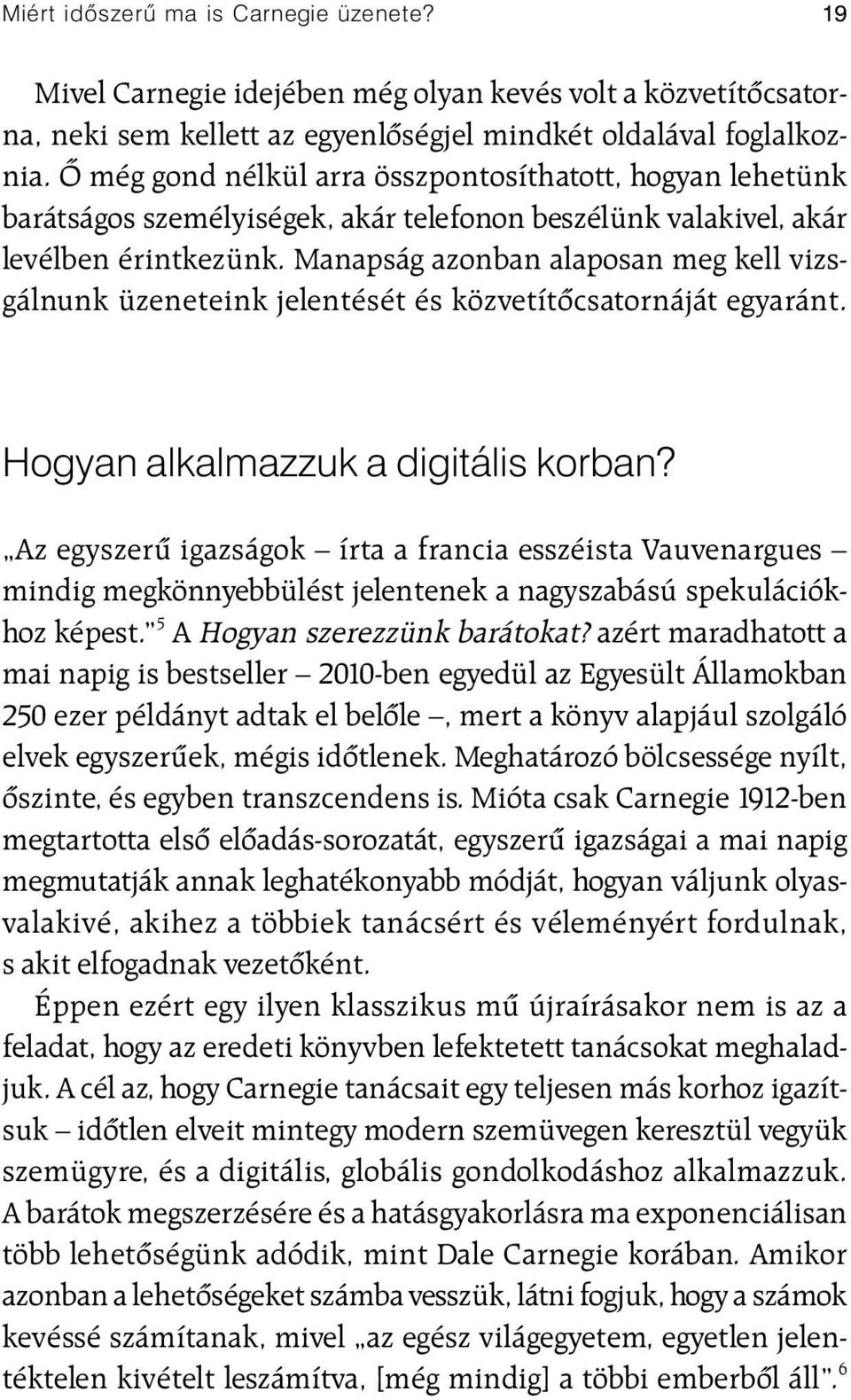 Manapság azonban alaposan meg kell vizsgálnunk üzeneteink jelentését és közvetítõcsatornáját egyaránt. Hogyan alkalmazzuk a digitális korban?