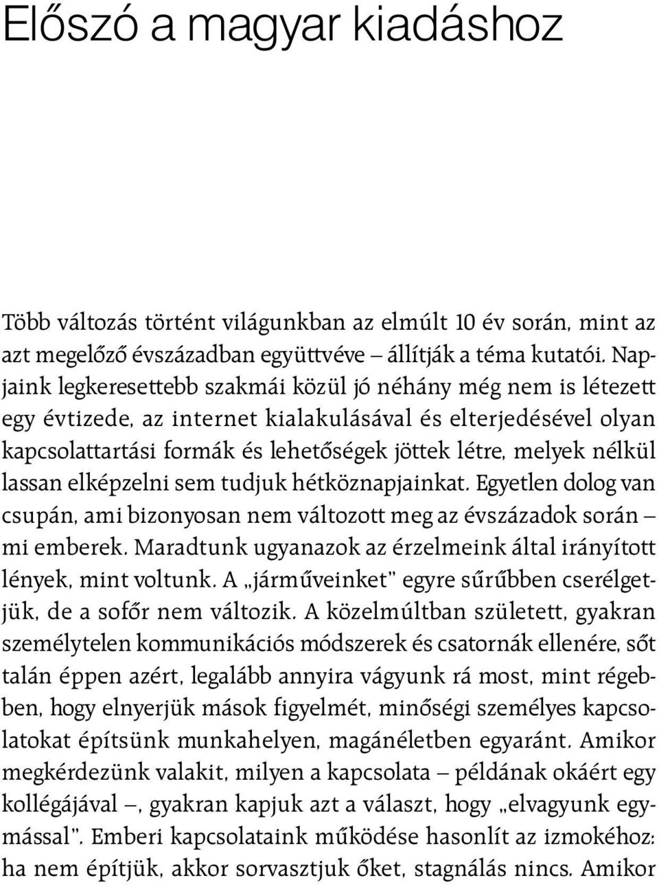 Napjaink legkeresettebb szakmái közül jó néhány még nem is létezett egy évtizede, az internet kialakulásával és elterjedésével olyan kapcsolattartási formák és lehetõségek jöttek létre, melyek nélkül