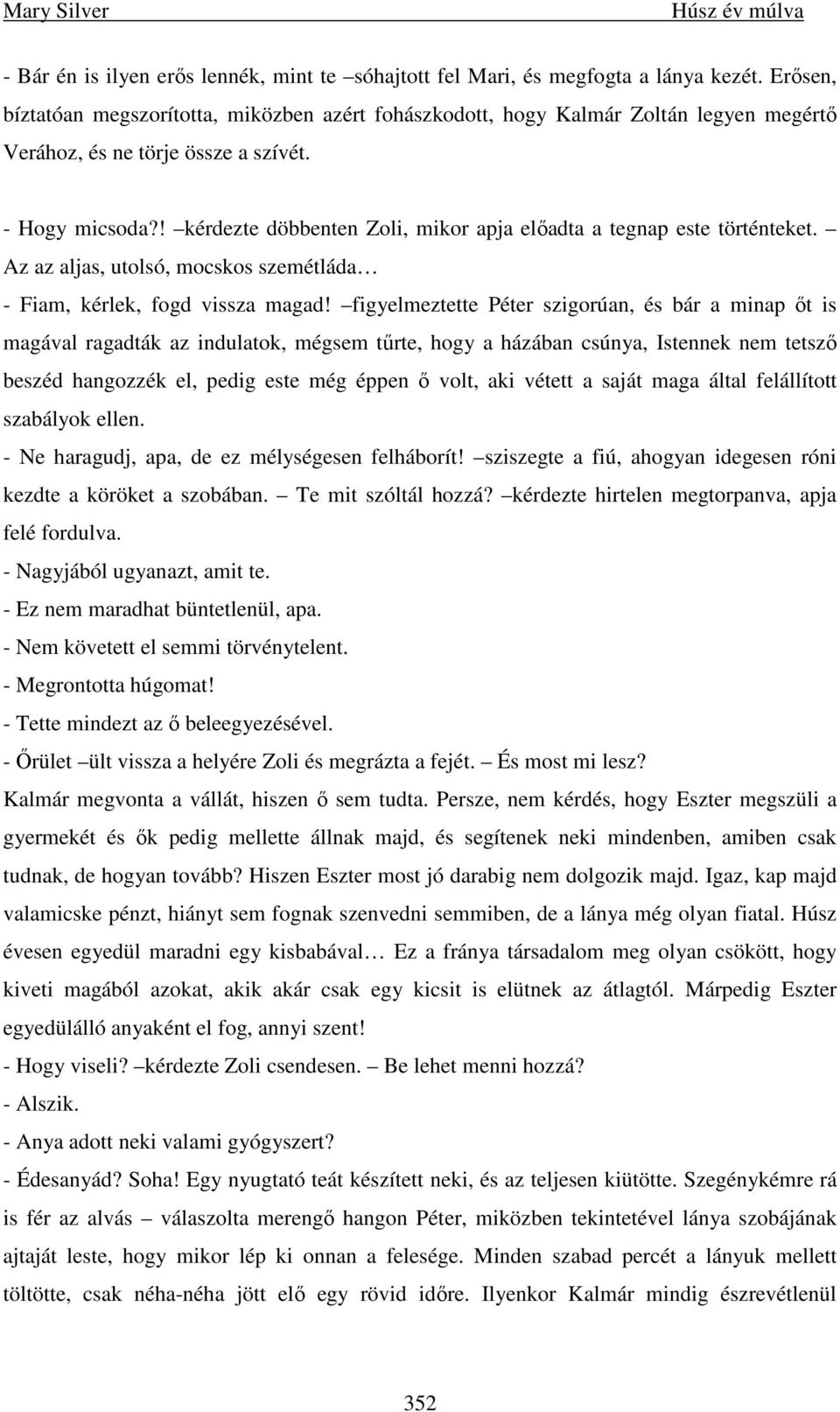 ! kérdezte döbbenten Zoli, mikor apja elıadta a tegnap este történteket. Az az aljas, utolsó, mocskos szemétláda - Fiam, kérlek, fogd vissza magad!