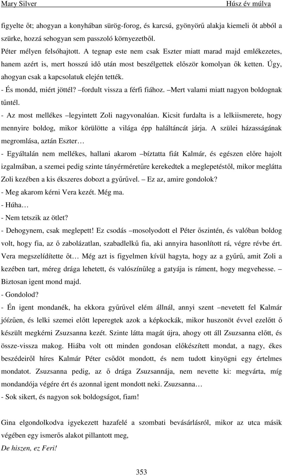 - És mondd, miért jöttél? fordult vissza a férfi fiához. Mert valami miatt nagyon boldognak tőntél. - Az most mellékes legyintett Zoli nagyvonalúan.