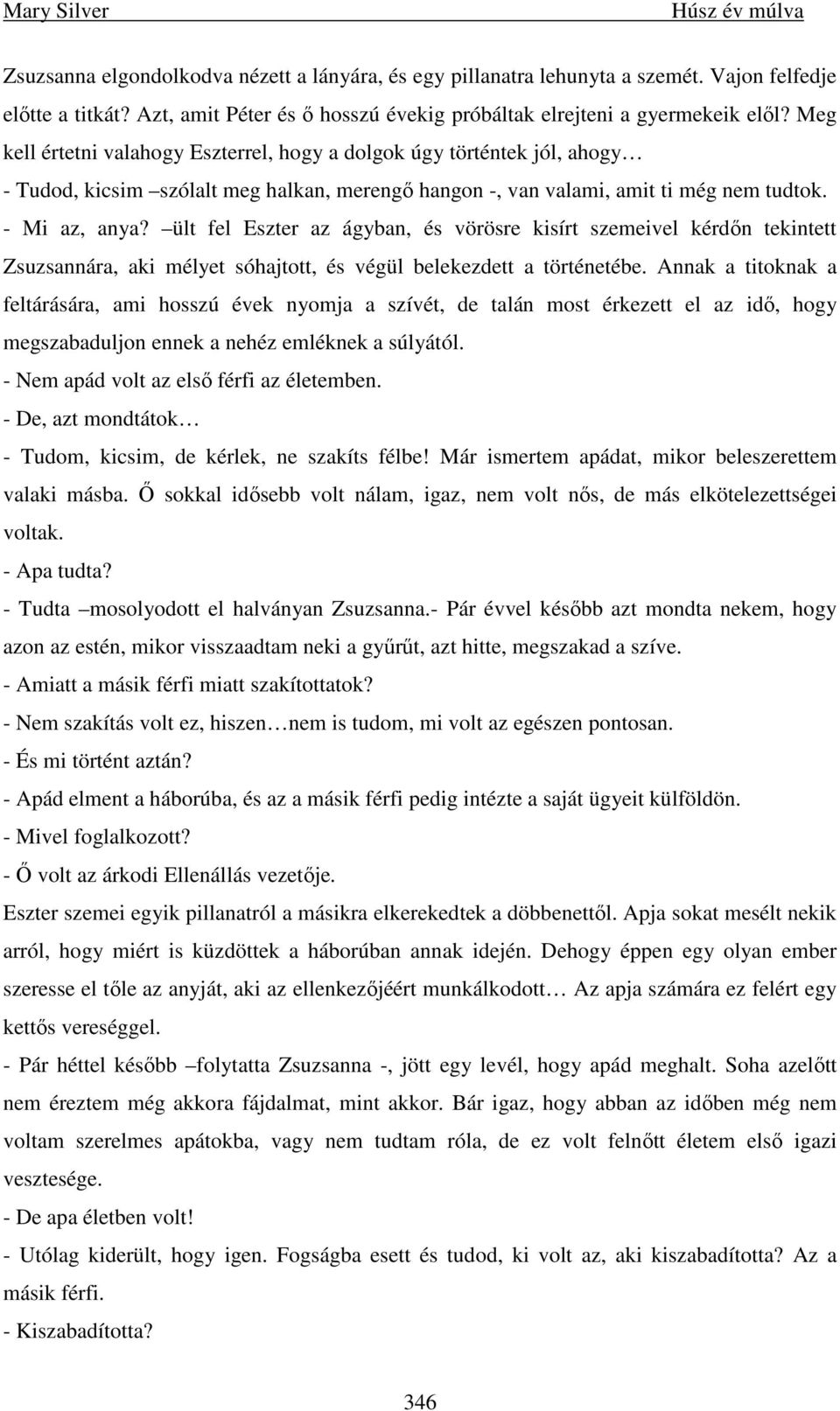 ült fel Eszter az ágyban, és vörösre kisírt szemeivel kérdın tekintett Zsuzsannára, aki mélyet sóhajtott, és végül belekezdett a történetébe.