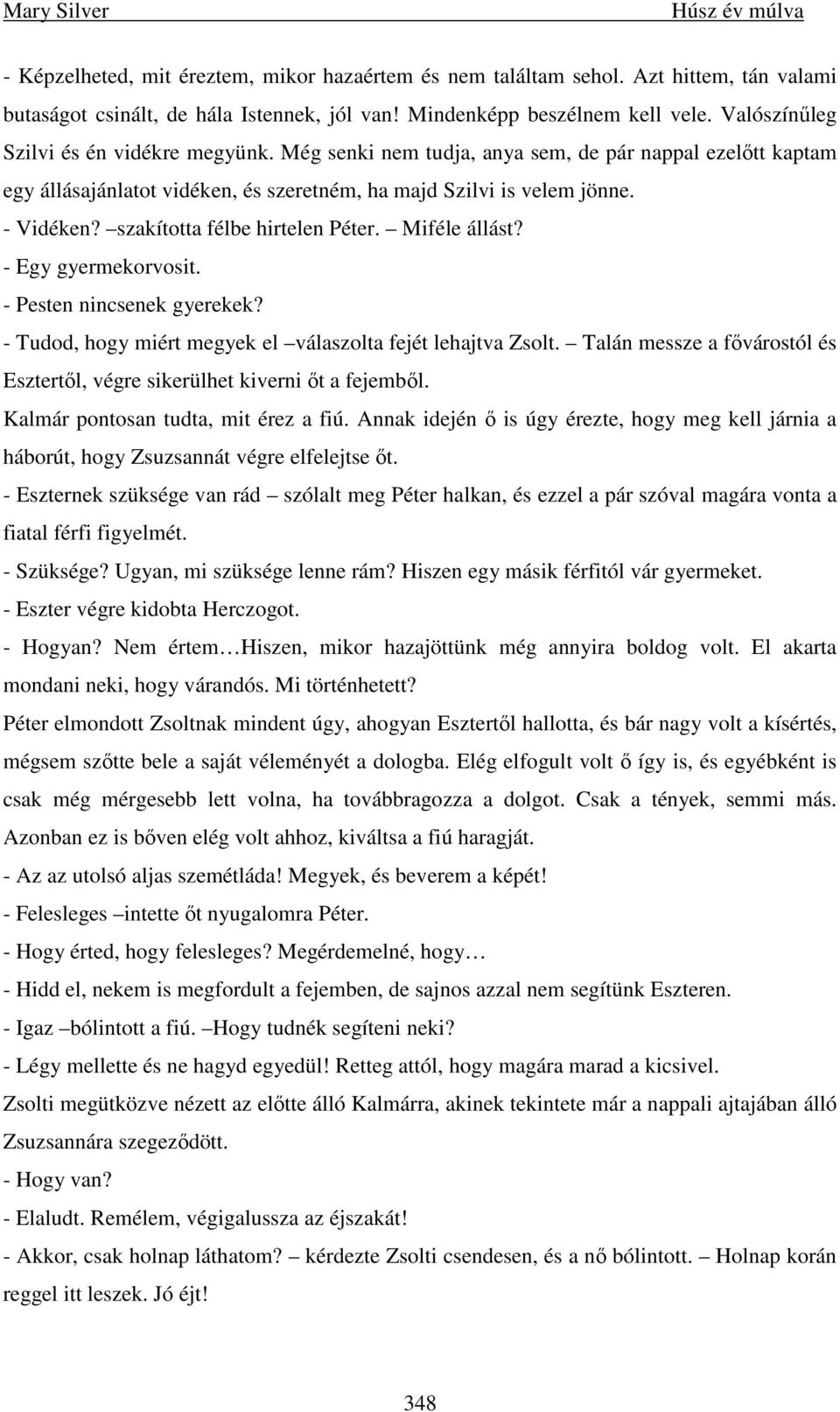 szakította félbe hirtelen Péter. Miféle állást? - Egy gyermekorvosit. - Pesten nincsenek gyerekek? - Tudod, hogy miért megyek el válaszolta fejét lehajtva Zsolt.