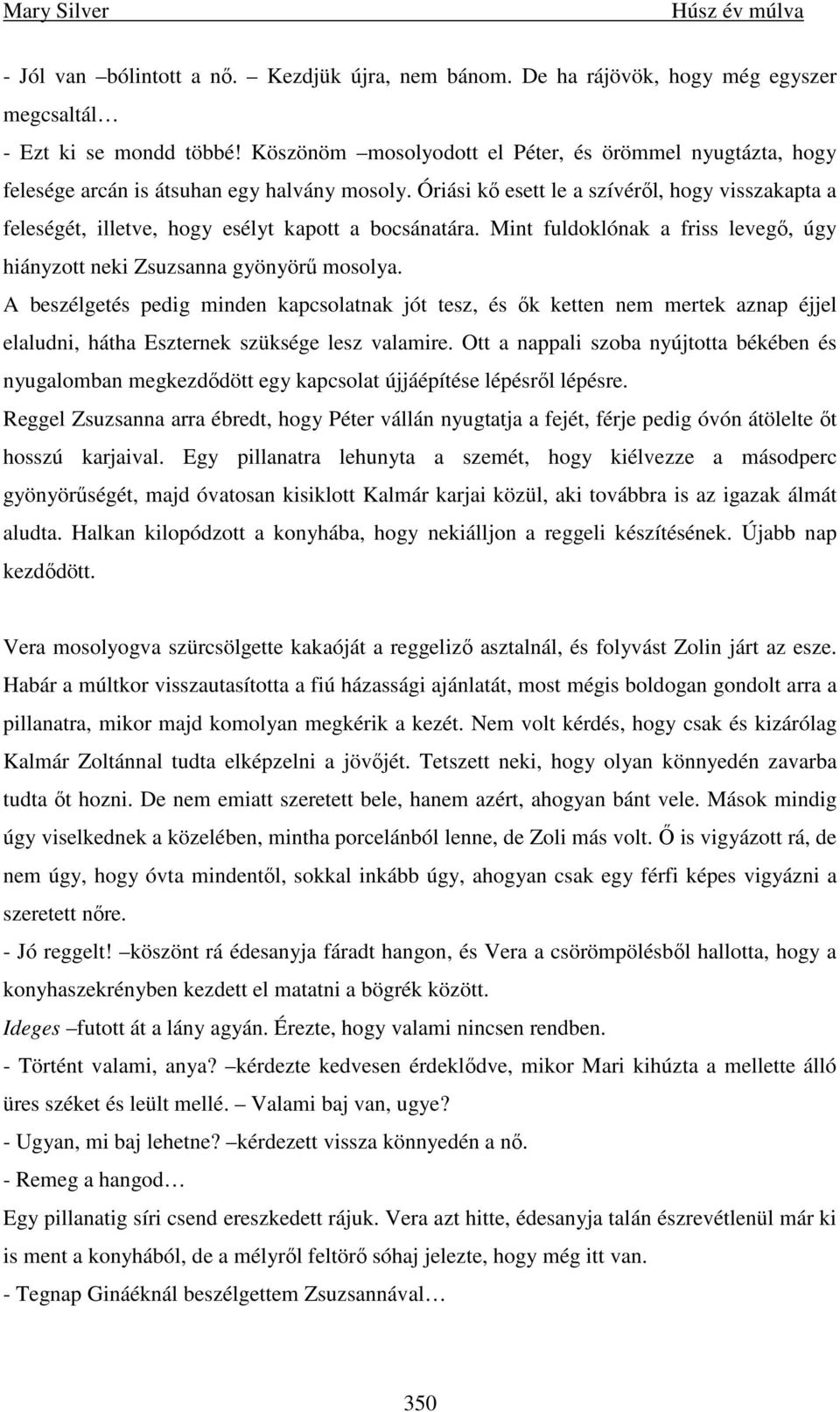 Óriási kı esett le a szívérıl, hogy visszakapta a feleségét, illetve, hogy esélyt kapott a bocsánatára. Mint fuldoklónak a friss levegı, úgy hiányzott neki Zsuzsanna gyönyörő mosolya.