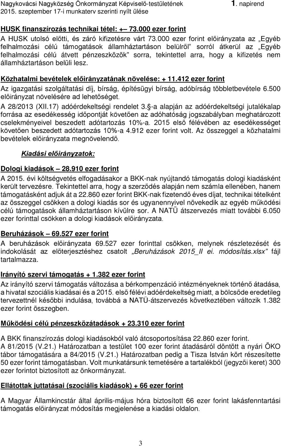 nem államháztartáson belüli lesz. Közhatalmi bevételek előirányzatának növelése: + 11.412 ezer forint Az igazgatási szolgáltatási díj, bírság, építésügyi bírság, adóbírság többletbevétele 6.