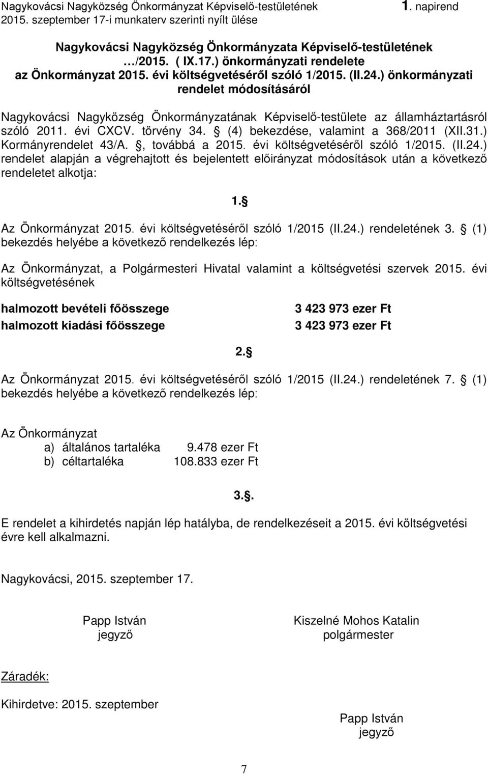 ) Kormányrendelet 43/A., továbbá a 2015. évi költségvetéséről szóló 1/2015. (II.24.) rendelet alapján a végrehajtott és bejelentett előirányzat módosítások után a következő rendeletet alkotja: 1.