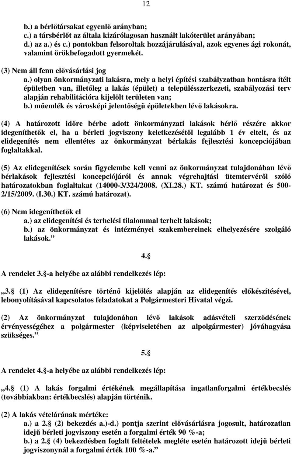 ) olyan önkormányzati lakásra, mely a helyi építési szabályzatban bontásra ítélt épületben van, illetıleg a lakás (épület) a településszerkezeti, szabályozási terv alapján rehabilitációra kijelölt