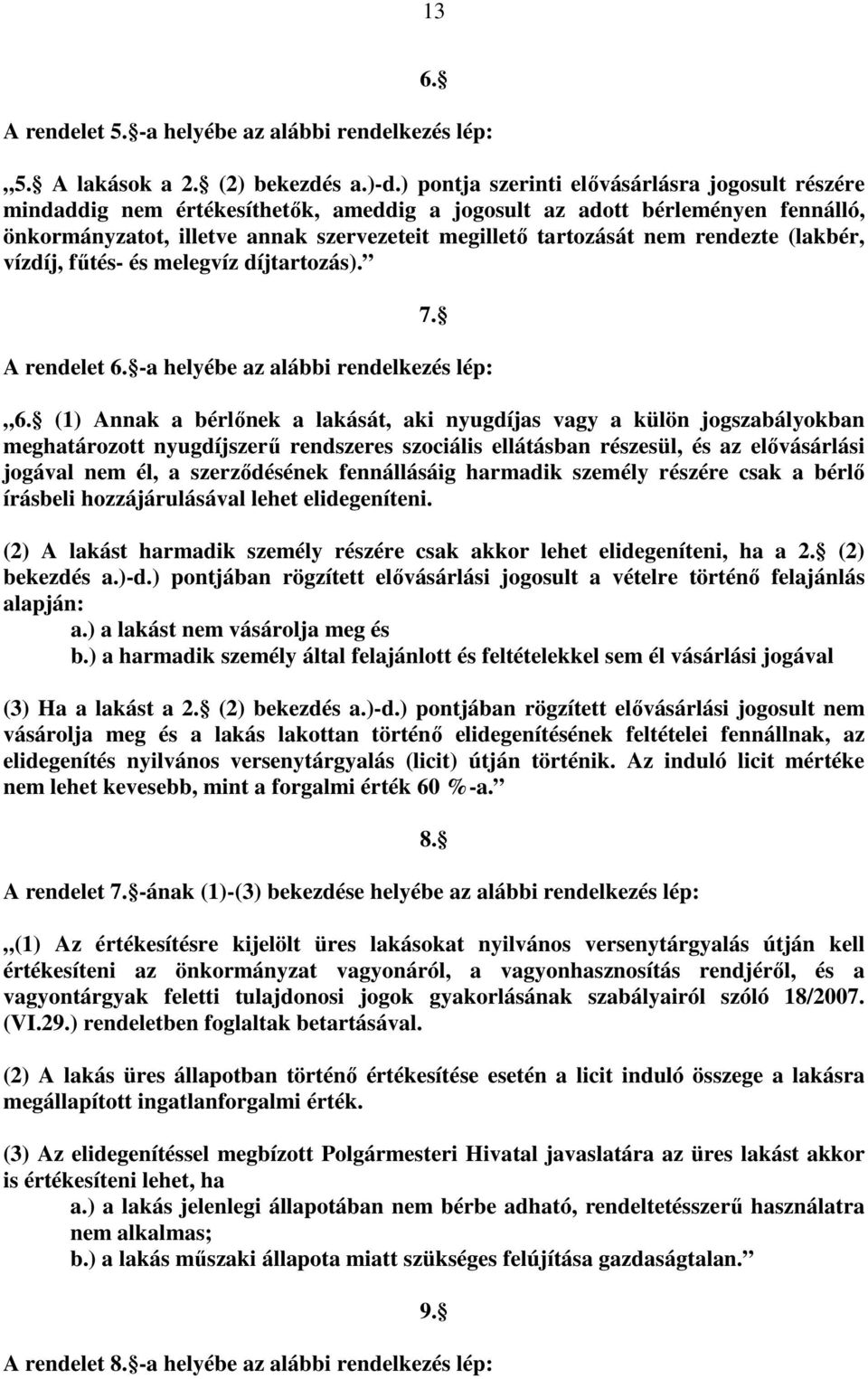 rendezte (lakbér, vízdíj, főtés- és melegvíz díjtartozás). 7. A rendelet 6. -a helyébe az alábbi rendelkezés lép: 6.