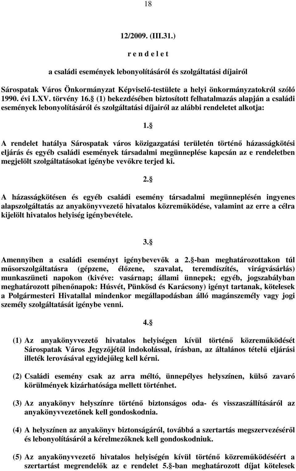 A rendelet hatálya Sárospatak város közigazgatási területén történı házasságkötési eljárás és egyéb családi események társadalmi megünneplése kapcsán az e rendeletben megjelölt szolgáltatásokat