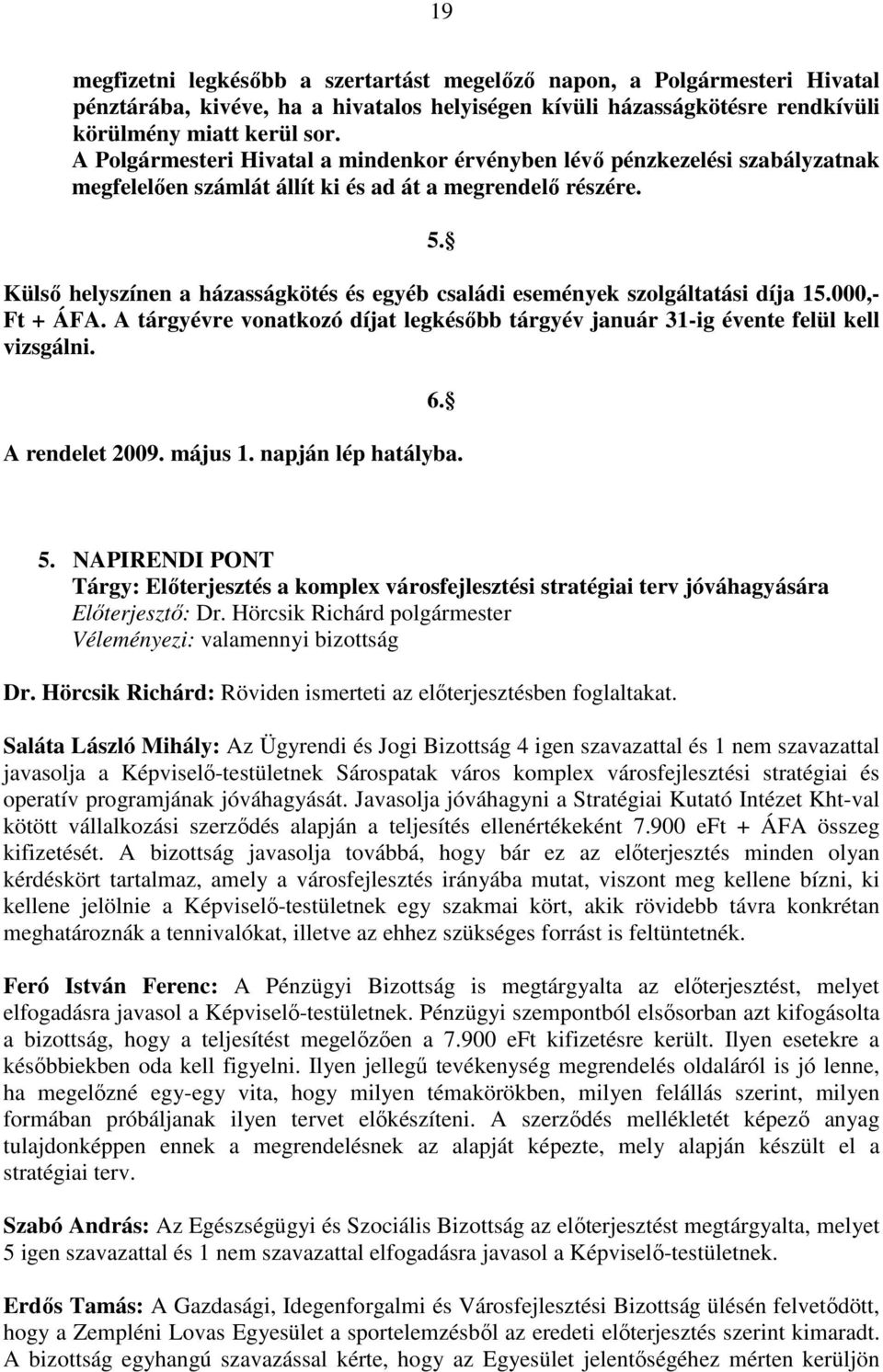 Külsı helyszínen a házasságkötés és egyéb családi események szolgáltatási díja 15.000,- Ft + ÁFA. A tárgyévre vonatkozó díjat legkésıbb tárgyév január 31-ig évente felül kell vizsgálni. 6.