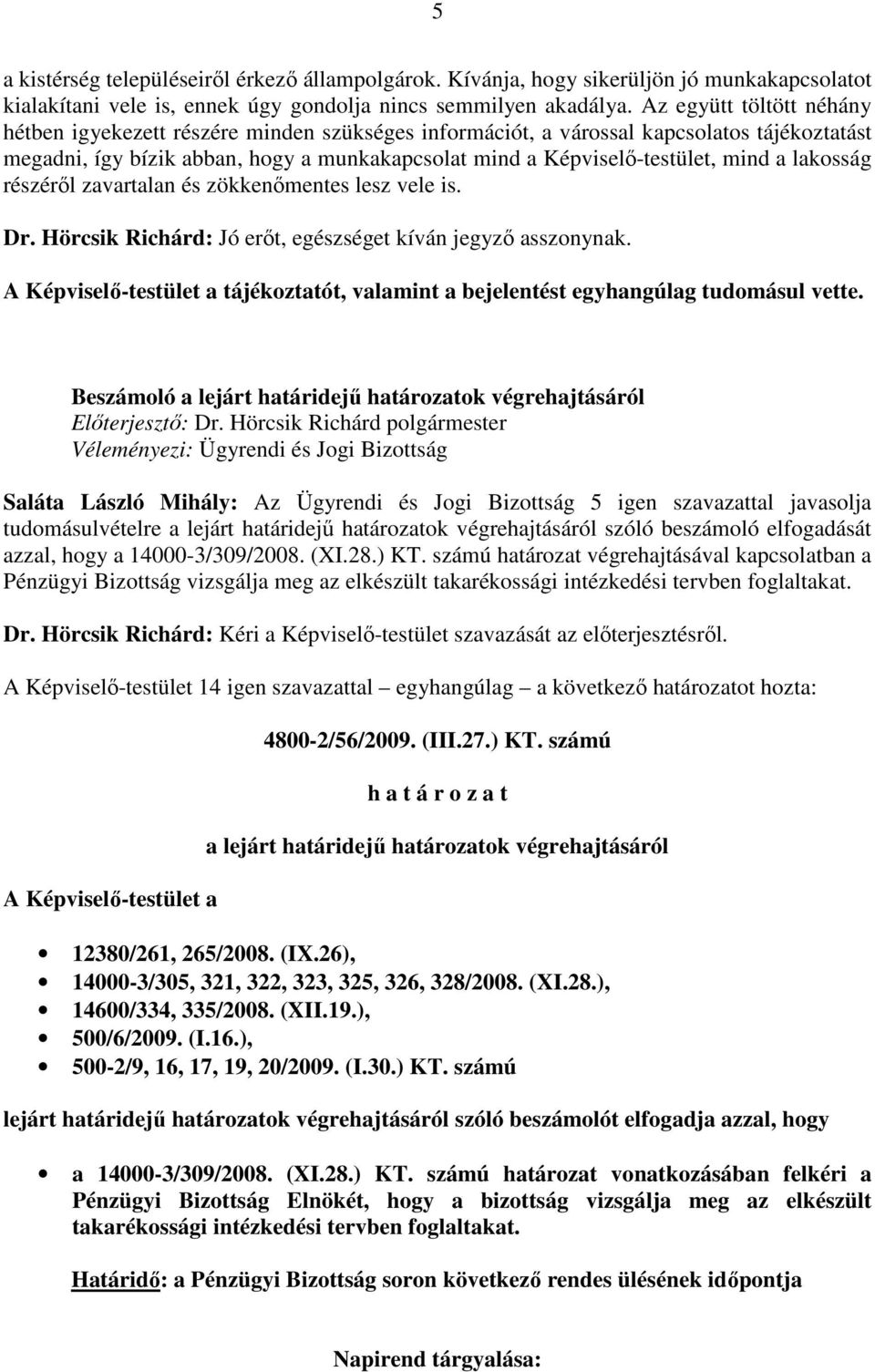 lakosság részérıl zavartalan és zökkenımentes lesz vele is. Dr. Hörcsik Richárd: Jó erıt, egészséget kíván jegyzı asszonynak.