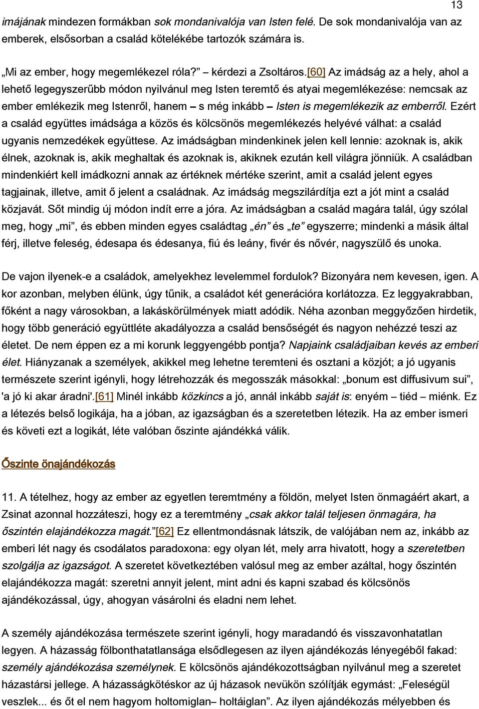 [60] Az imádság az a hely, ahol a lehető legegyszerűbb módon nyilvánul meg Isten teremtő és atyai megemlékezése: nemcsak az ember emlékezik meg Istenről, hanem s még inkább Isten is megemlékezik az