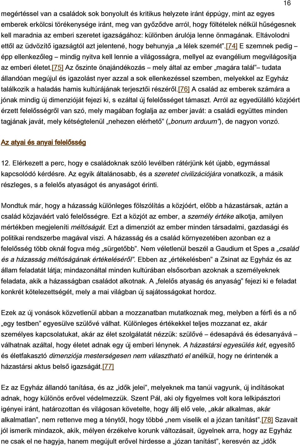 [74] E szemnek pedig épp ellenkezőleg mindig nyitva kell lennie a világosságra, mellyel az evangélium megvilágosítja az emberi életet.