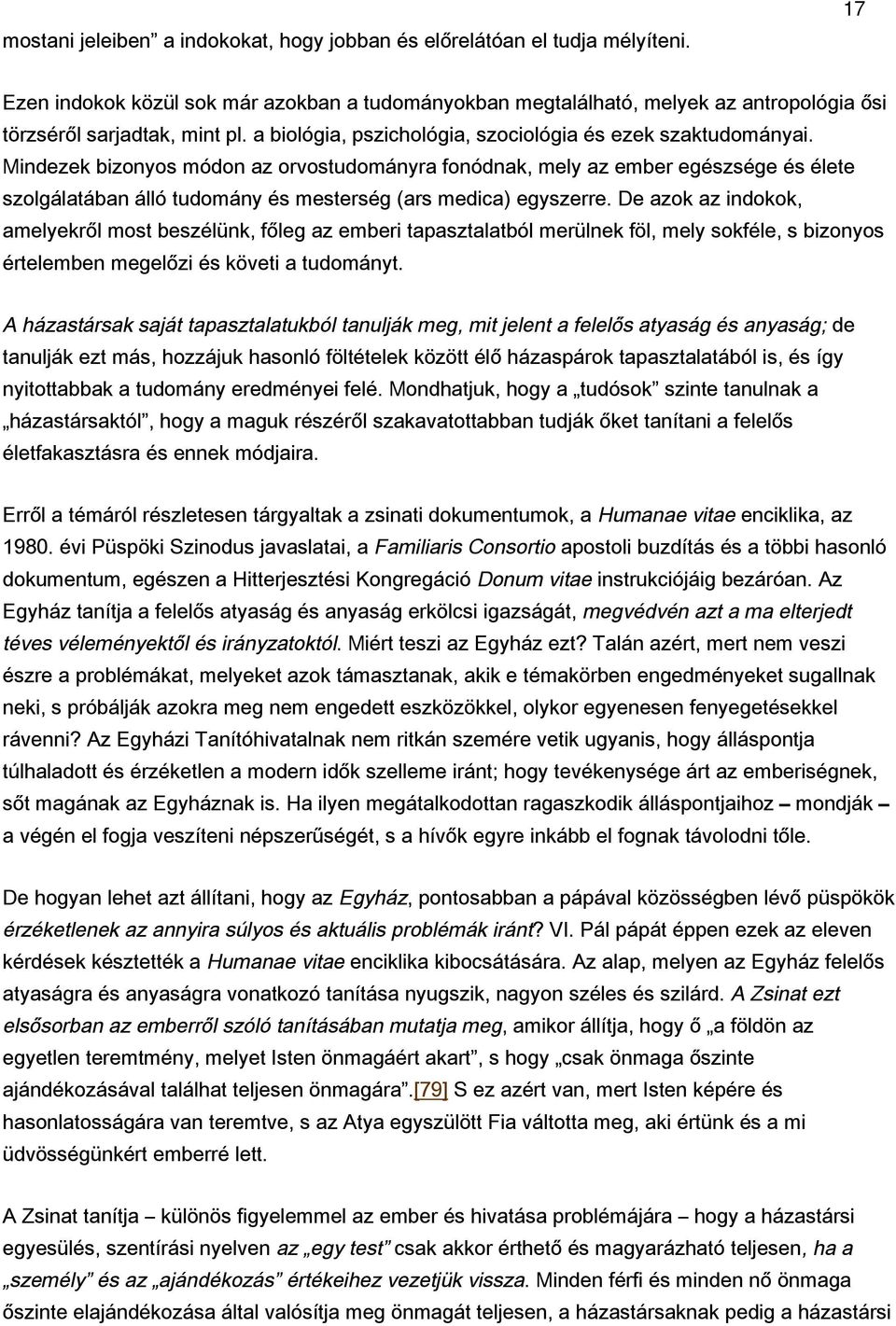 Mindezek bizonyos módon az orvostudományra fonódnak, mely az ember egészsége és élete szolgálatában álló tudomány és mesterség (ars medica) egyszerre.