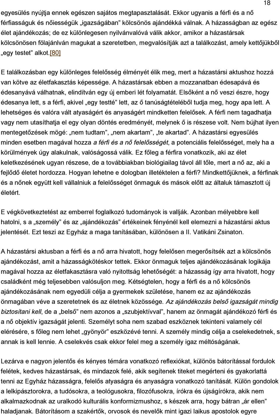 kettőjükből egy testet alkot.[80] E találkozásban egy különleges felelősség élményét élik meg, mert a házastársi aktushoz hozzá van kötve az életfakasztás képessége.