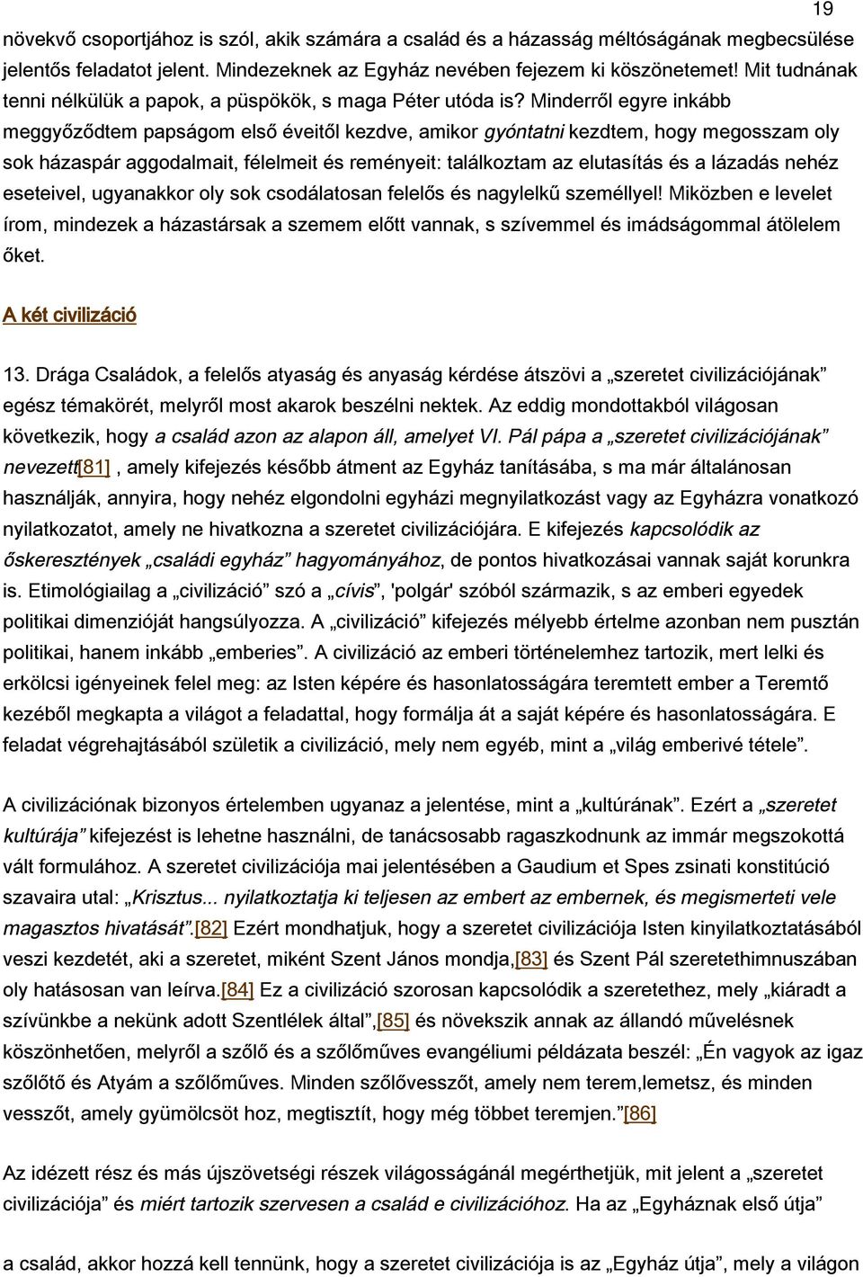 Minderről egyre inkább meggyőződtem papságom első éveitől kezdve, amikor gyóntatni kezdtem, hogy megosszam oly sok házaspár aggodalmait, félelmeit és reményeit: találkoztam az elutasítás és a lázadás