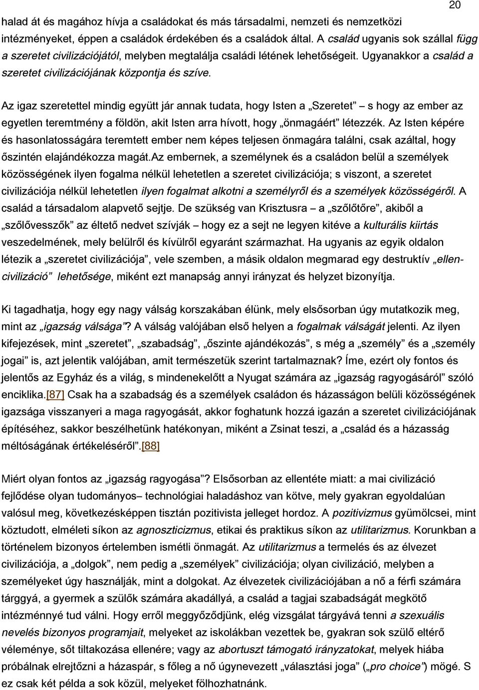 Az igaz szeretettel mindig együtt jár annak tudata, hogy Isten a Szeretet s hogy az ember az egyetlen teremtmény a földön, akit Isten arra hívott, hogy önmagáért létezzék.