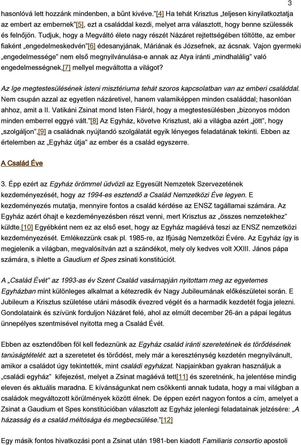 Tudjuk, hogy a Megváltó élete nagy részét Názáret rejtettségében töltötte, az ember fiaként engedelmeskedvén [6] édesanyjának, Máriának és Józsefnek, az ácsnak.