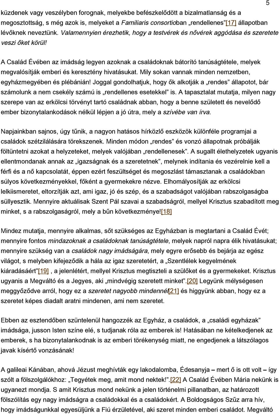 A Család Évében az imádság legyen azoknak a családoknak bátorító tanúságtétele, melyek megvalósítják emberi és keresztény hivatásukat. Mily sokan vannak minden nemzetben, egyházmegyében és plébánián!