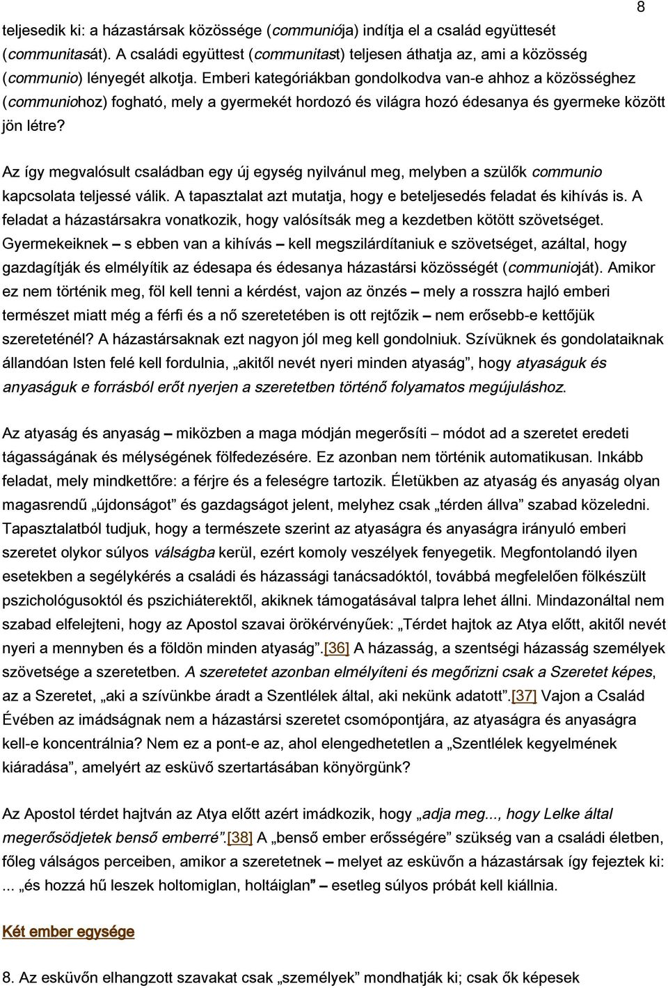 Az így megvalósult családban egy új egység nyilvánul meg, melyben a szülők communio kapcsolata teljessé válik. A tapasztalat azt mutatja, hogy e beteljesedés feladat és kihívás is.