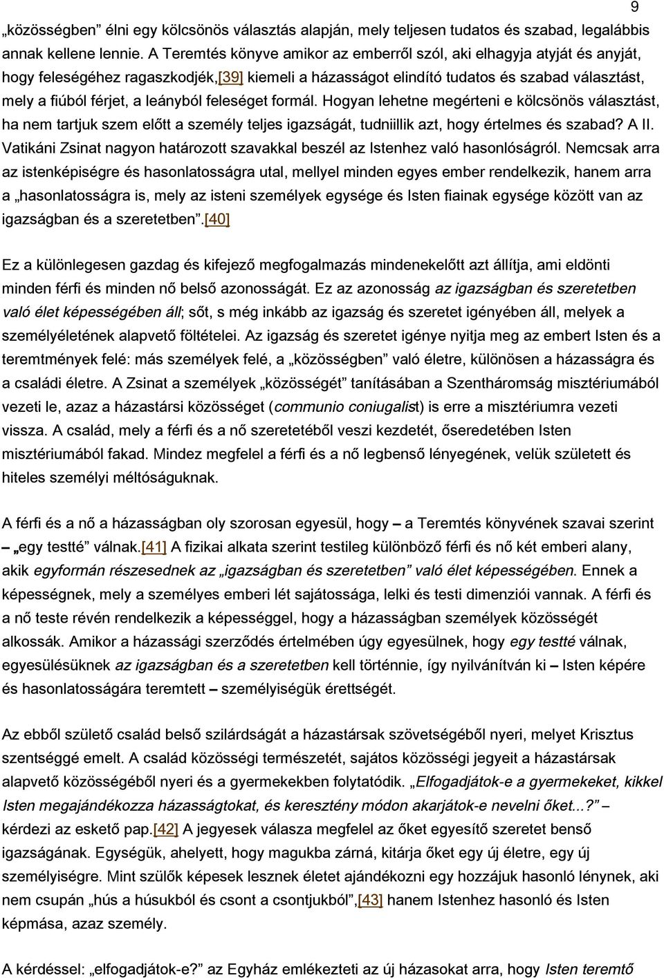 leányból feleséget formál. Hogyan lehetne megérteni e kölcsönös választást, ha nem tartjuk szem előtt a személy teljes igazságát, tudniillik azt, hogy értelmes és szabad? A II.