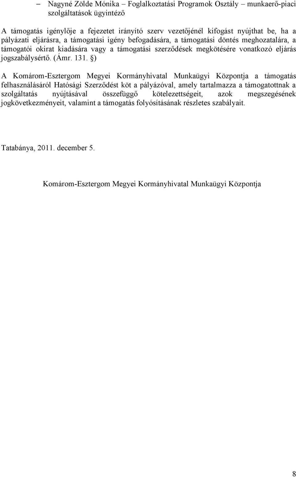 ) A Komárom-Esztergom Megyei Kormányhivatal Munkaügyi Központja a támogatás felhasználásáról Hatósági Szerződést köt a pályázóval, amely tartalmazza a támogatottnak a szolgáltatás nyújtásával