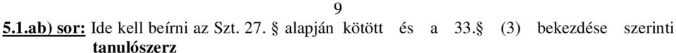 11 sorában feltüntetett tanulószerz déses tanulók után számolható el id arányosan a juttatás. 5.1.b) sor: Ebben a sorban kell feltüntetni a támogatási szerz dés keretében a tanulószerz déses tanulók