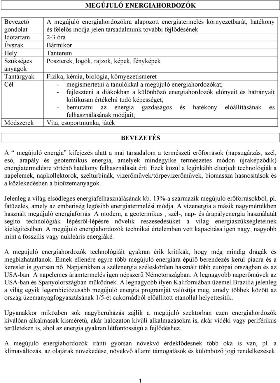 energiahordozókat; - fejleszteni a diákokban a különböző energiahordozók előnyeit és hátrányait kritikusan értékelni tudó képességet; - bemutatni az energia gazdaságos és hatékony előállításának és