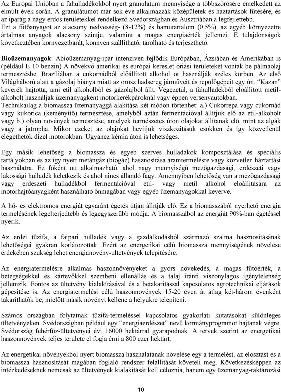 Ezt a fűtőanyagot az alacsony nedvesség- (8-12%) és hamutartalom (0.5%), az egyéb környezetre ártalmas anyagok alacsony szintje, valamint a magas energiaérték jellemzi.