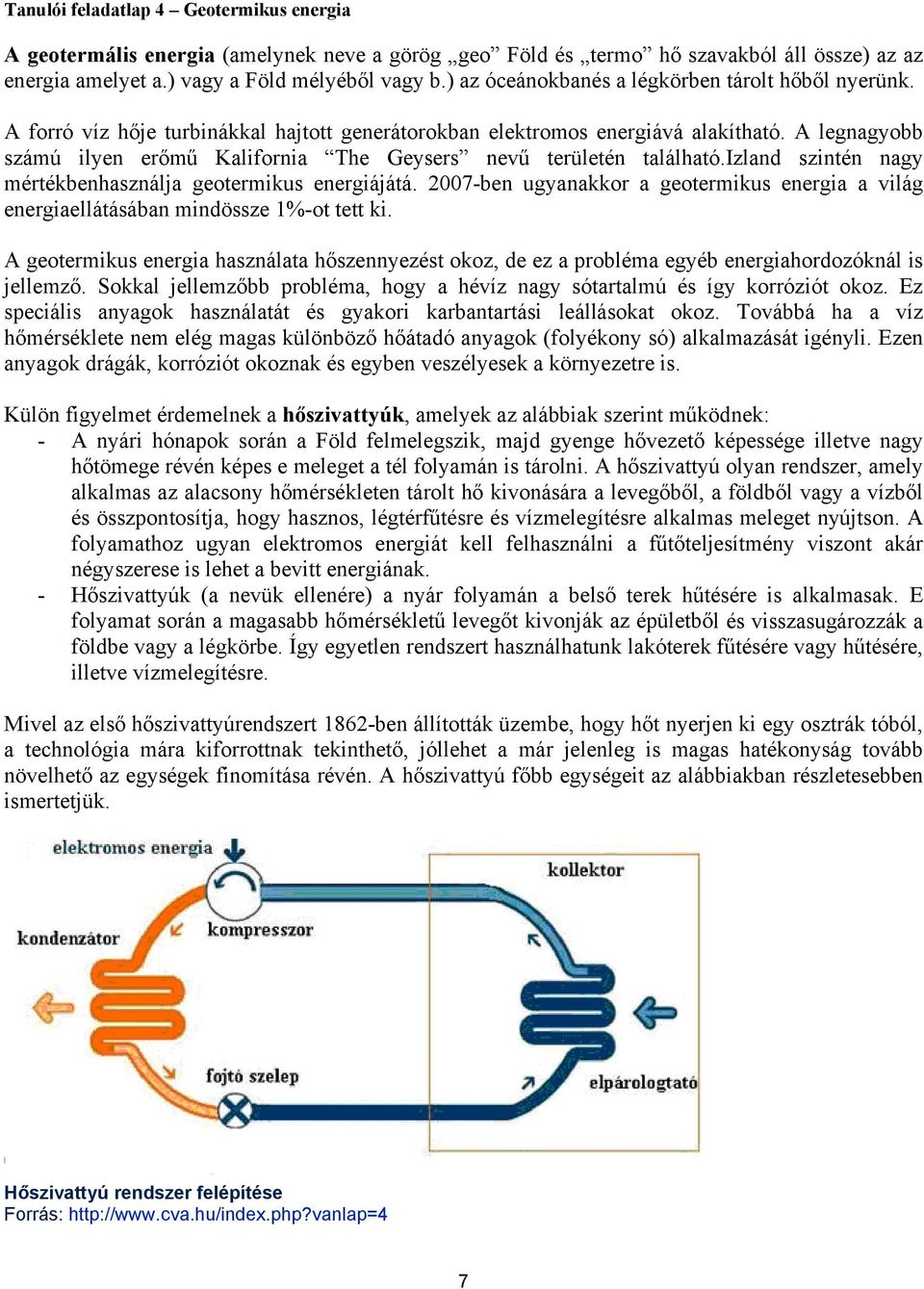 A legnagyobb számú ilyen erőmű Kalifornia The Geysers nevű területén található.izland szintén nagy mértékbenhasználja geotermikus energiájátá.