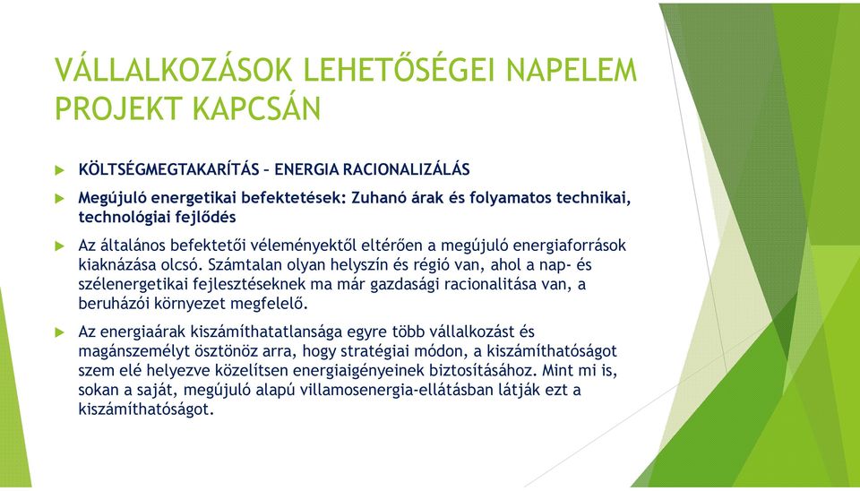 Számtalan olyan helyszín és régió van, ahol a nap- és szélenergetikai fejlesztéseknek ma már gazdasági racionalitása van, a beruházói környezet megfelelő.