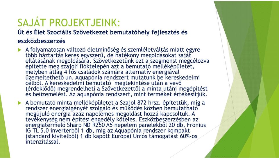 Szövetkezetünk ezt a szegmenst megcélozva építette meg szajoli fióktelepén azt a bemutató melléképületet, melyben átlag 4 fős családok számára alternatív energiával üzemeltethető un.