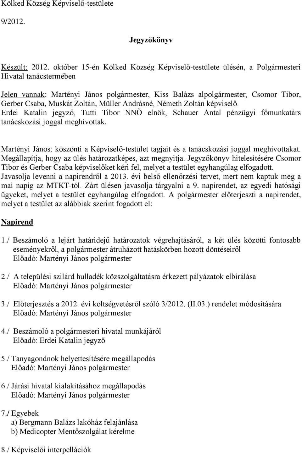 Muskát Zoltán, Müller Andrásné, Németh Zoltán képviselő. Erdei Katalin jegyző, Tutti Tibor NNÖ elnök, Schauer Antal pénzügyi főmunkatárs tanácskozási joggal meghívottak.