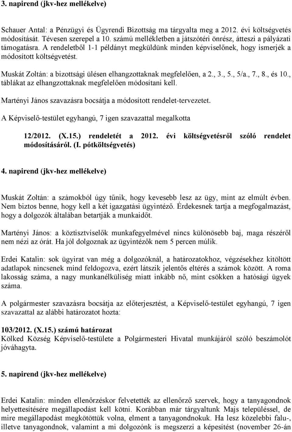 Muskát Zoltán: a bizottsági ülésen elhangzottaknak megfelelően, a 2., 3., 5., 5/a., 7., 8., és 10., táblákat az elhangzottaknak megfelelően módosítani kell.