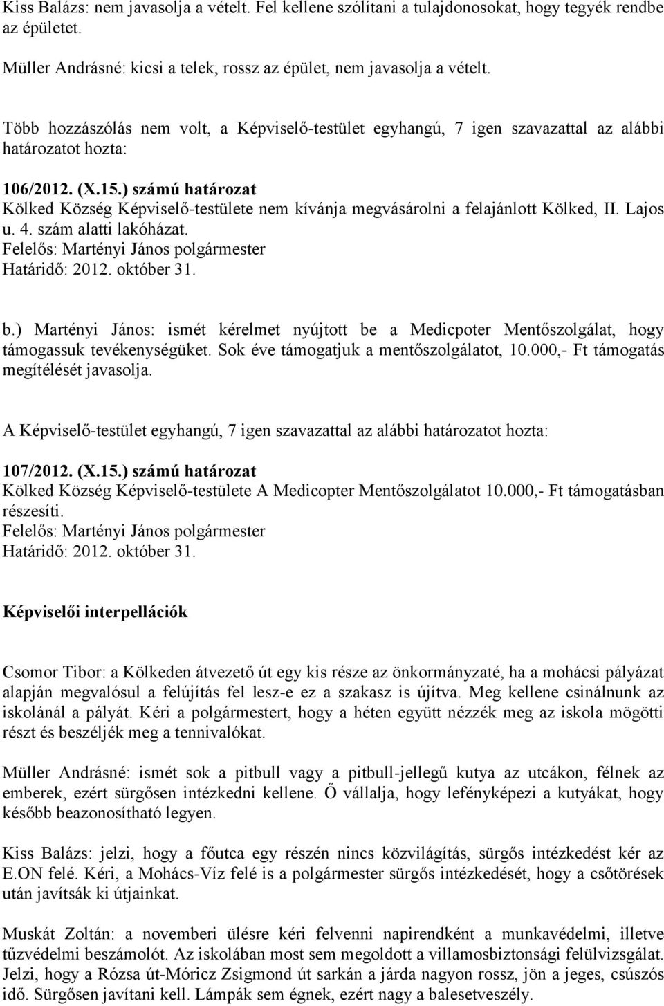 ) számú határozat Kölked Község Képviselő-testülete nem kívánja megvásárolni a felajánlott Kölked, II. Lajos u. 4. szám alatti lakóházat. b.