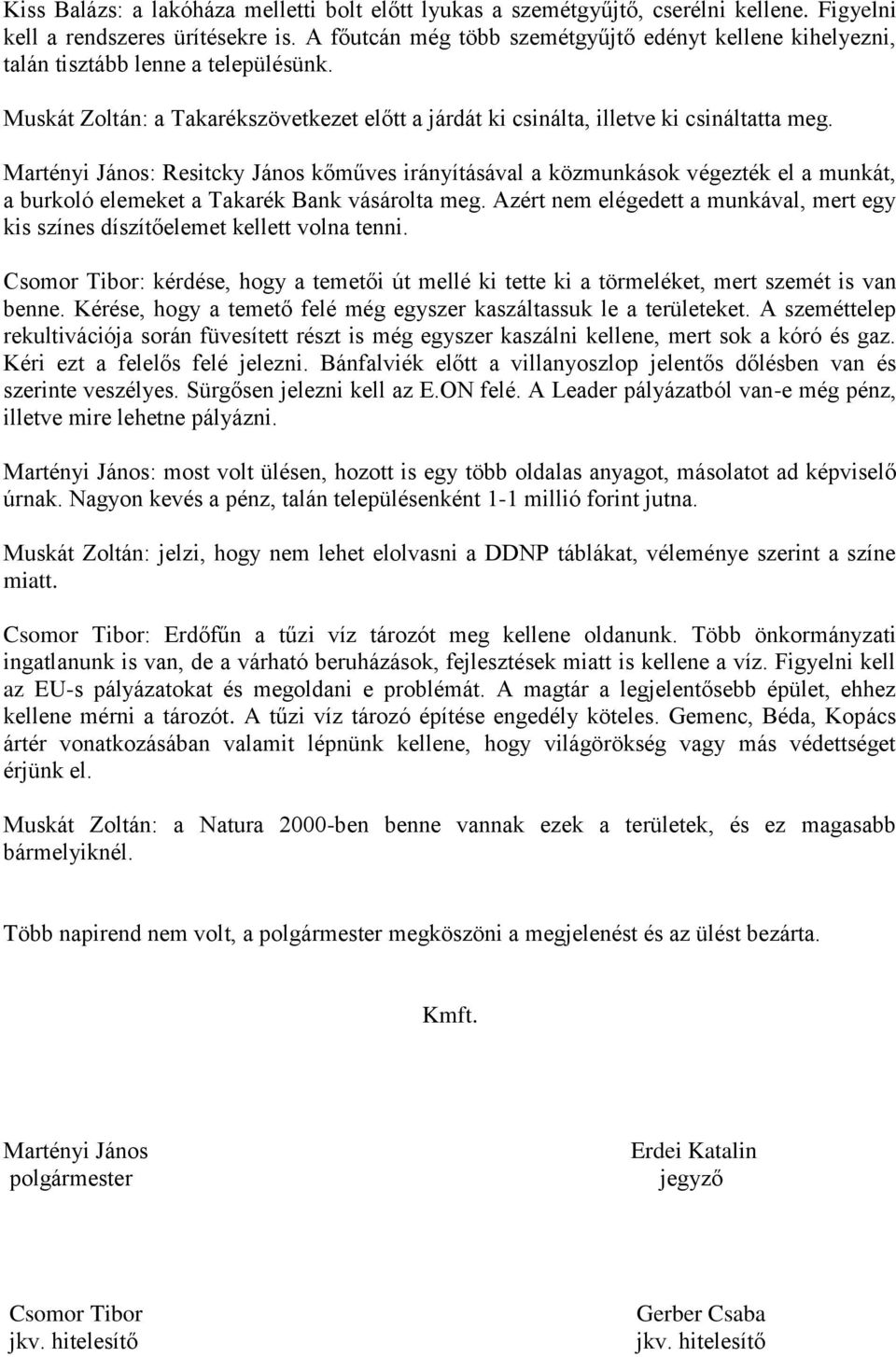 Martényi János: Resitcky János kőműves irányításával a közmunkások végezték el a munkát, a burkoló elemeket a Takarék Bank vásárolta meg.