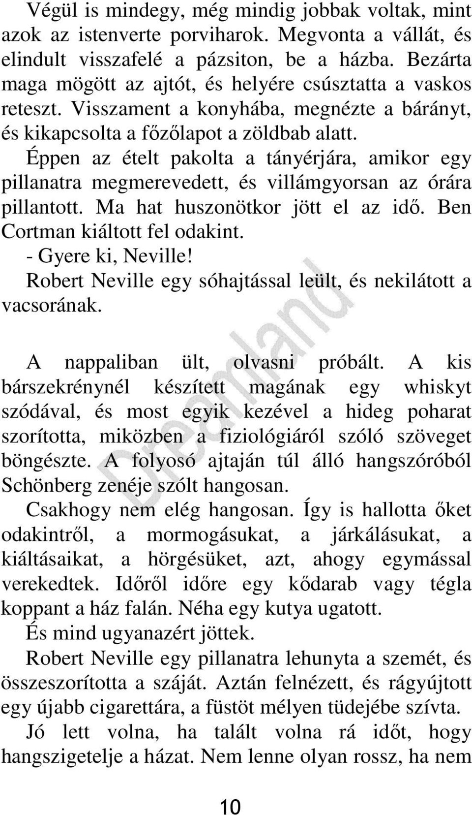 Éppen az ételt pakolta a tányérjára, amikor egy pillanatra megmerevedett, és villámgyorsan az órára pillantott. Ma hat huszonötkor jött el az idı. Ben Cortman kiáltott fel odakint.