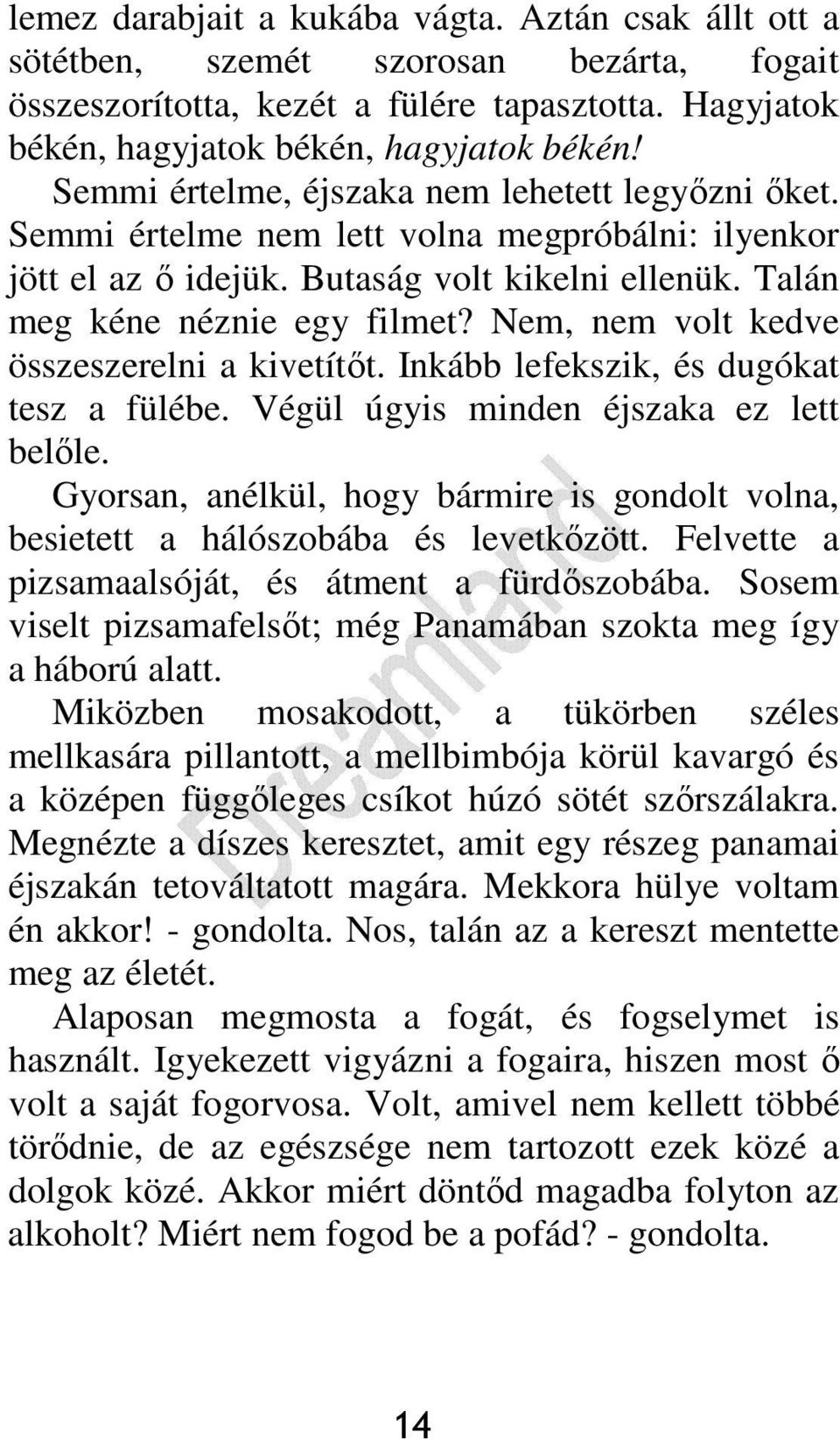 Nem, nem volt kedve összeszerelni a kivetítıt. Inkább lefekszik, és dugókat tesz a fülébe. Végül úgyis minden éjszaka ez lett belıle.