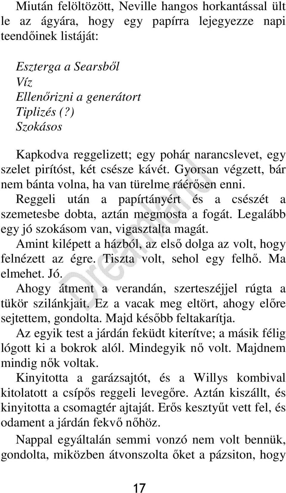 Reggeli után a papírtányért és a csészét a szemetesbe dobta, aztán megmosta a fogát. Legalább egy jó szokásom van, vigasztalta magát.