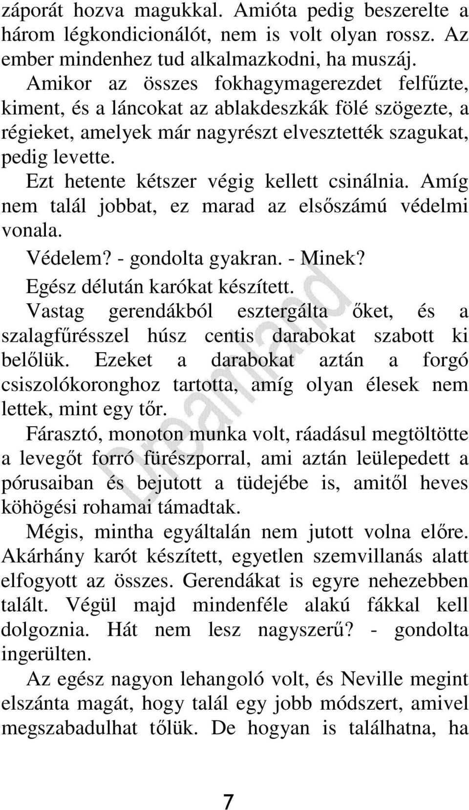 Ezt hetente kétszer végig kellett csinálnia. Amíg nem talál jobbat, ez marad az elsıszámú védelmi vonala. Védelem? - gondolta gyakran. - Minek? Egész délután karókat készített.