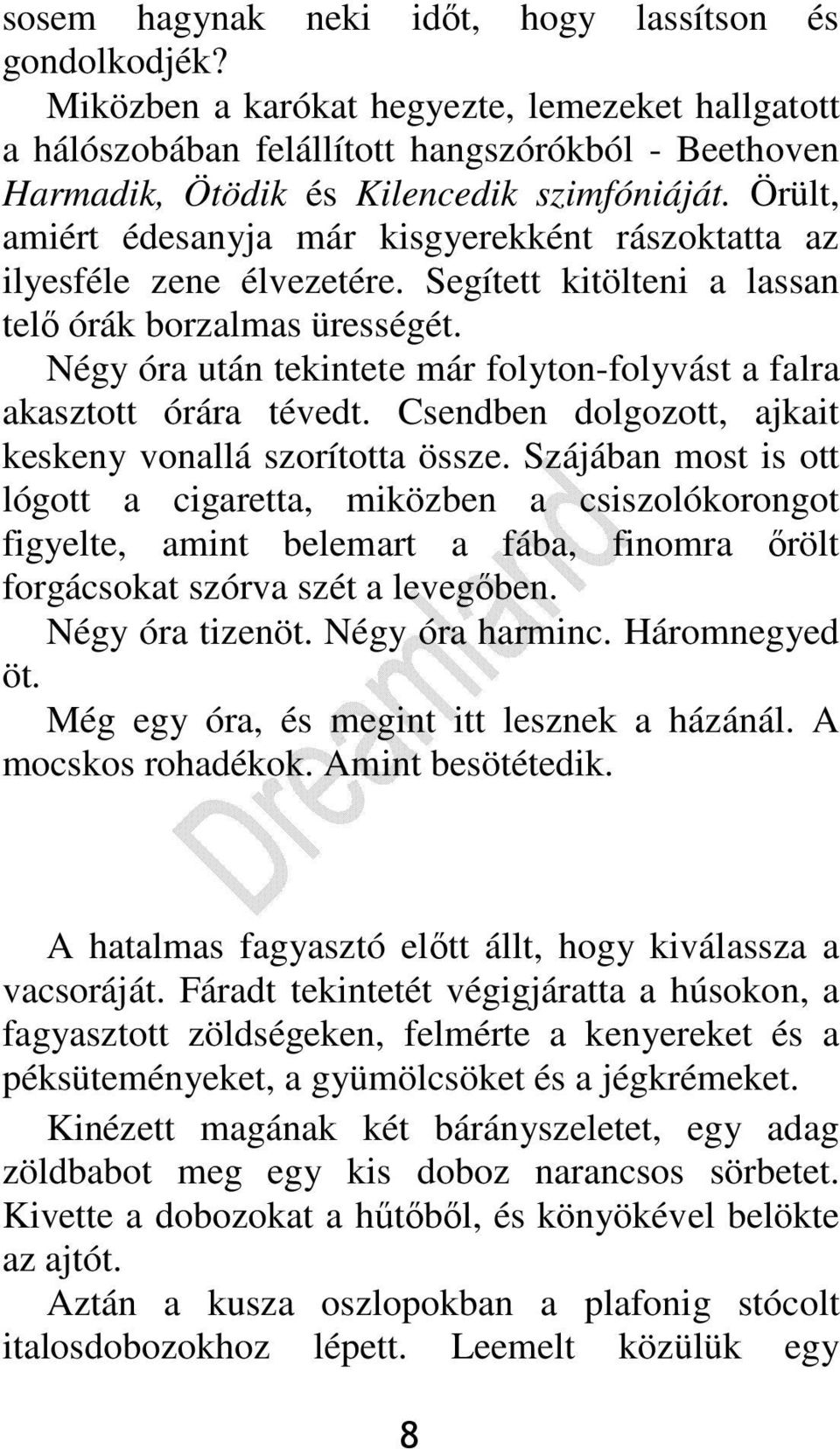 Örült, amiért édesanyja már kisgyerekként rászoktatta az ilyesféle zene élvezetére. Segített kitölteni a lassan telı órák borzalmas ürességét.