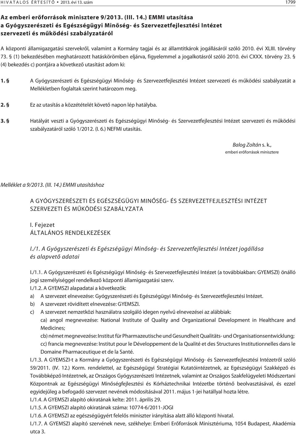 az államtitkárok jogállásáról szóló 2010. évi XLIII. törvény 73. (1) bekezdésében meghatározott hatáskörömben eljárva, figyelemmel a jogalkotásról szóló 2010. évi CXXX. törvény 23.