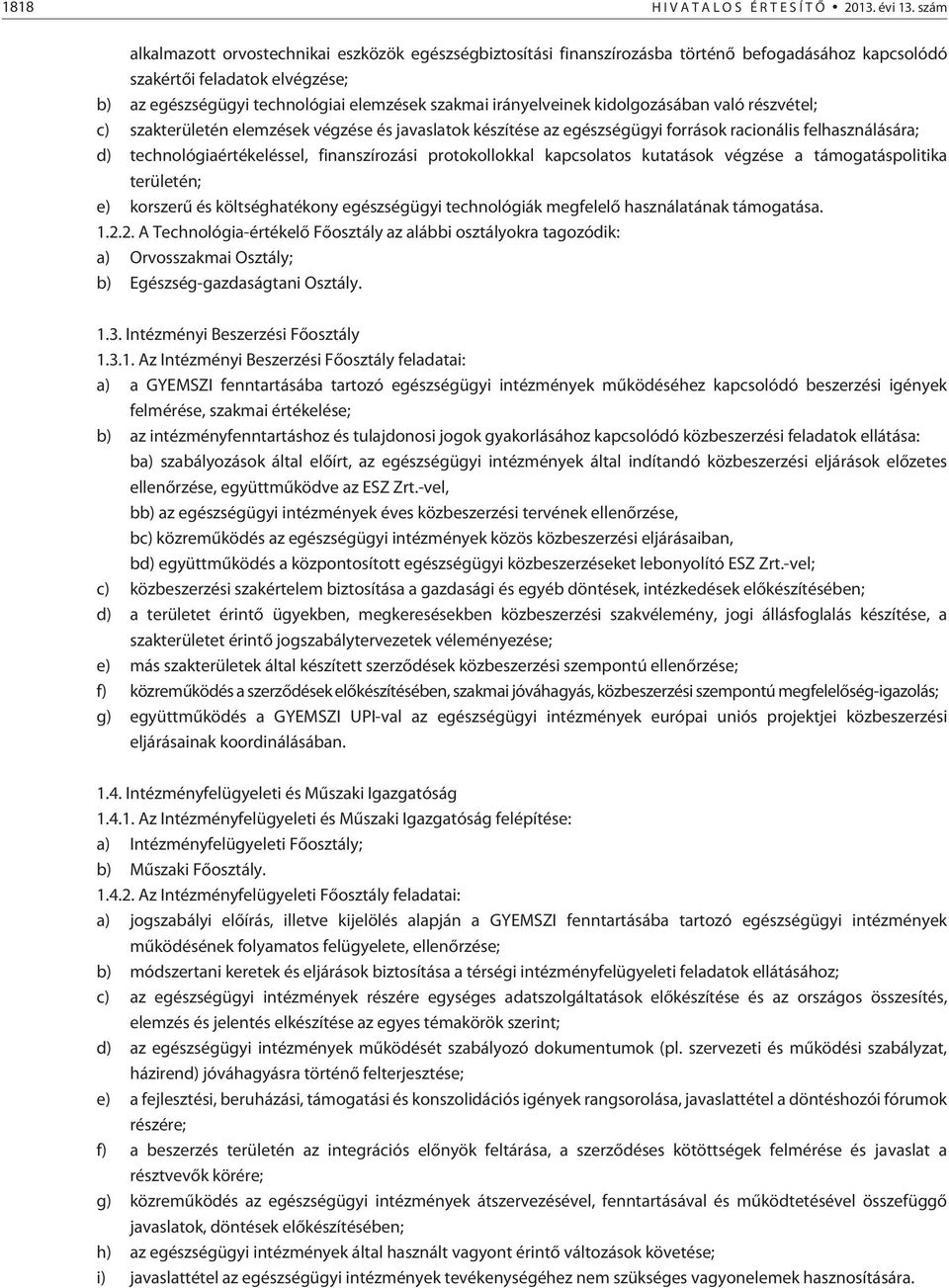 irányelveinek kidolgozásában való részvétel; c) szakterületén elemzések végzése és javaslatok készítése az egészségügyi források racionális felhasználására; d) technológiaértékeléssel, finanszírozási