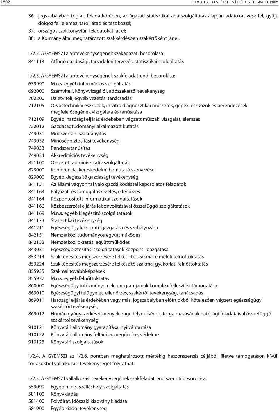 országos szakkönyvtári feladatokat lát el; 38. a Kormány által meghatározott szakkérdésben szakértõként jár el. I./2.