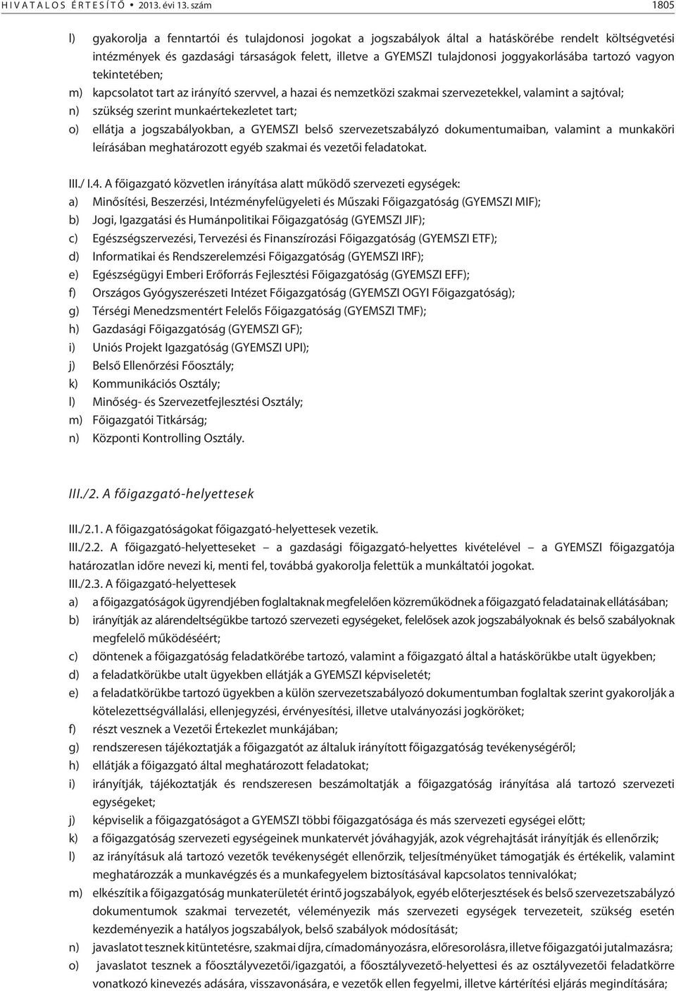 joggyakorlásába tartozó vagyon tekintetében; m) kapcsolatot tart az irányító szervvel, a hazai és nemzetközi szakmai szervezetekkel, valamint a sajtóval; n) szükség szerint munkaértekezletet tart; o)