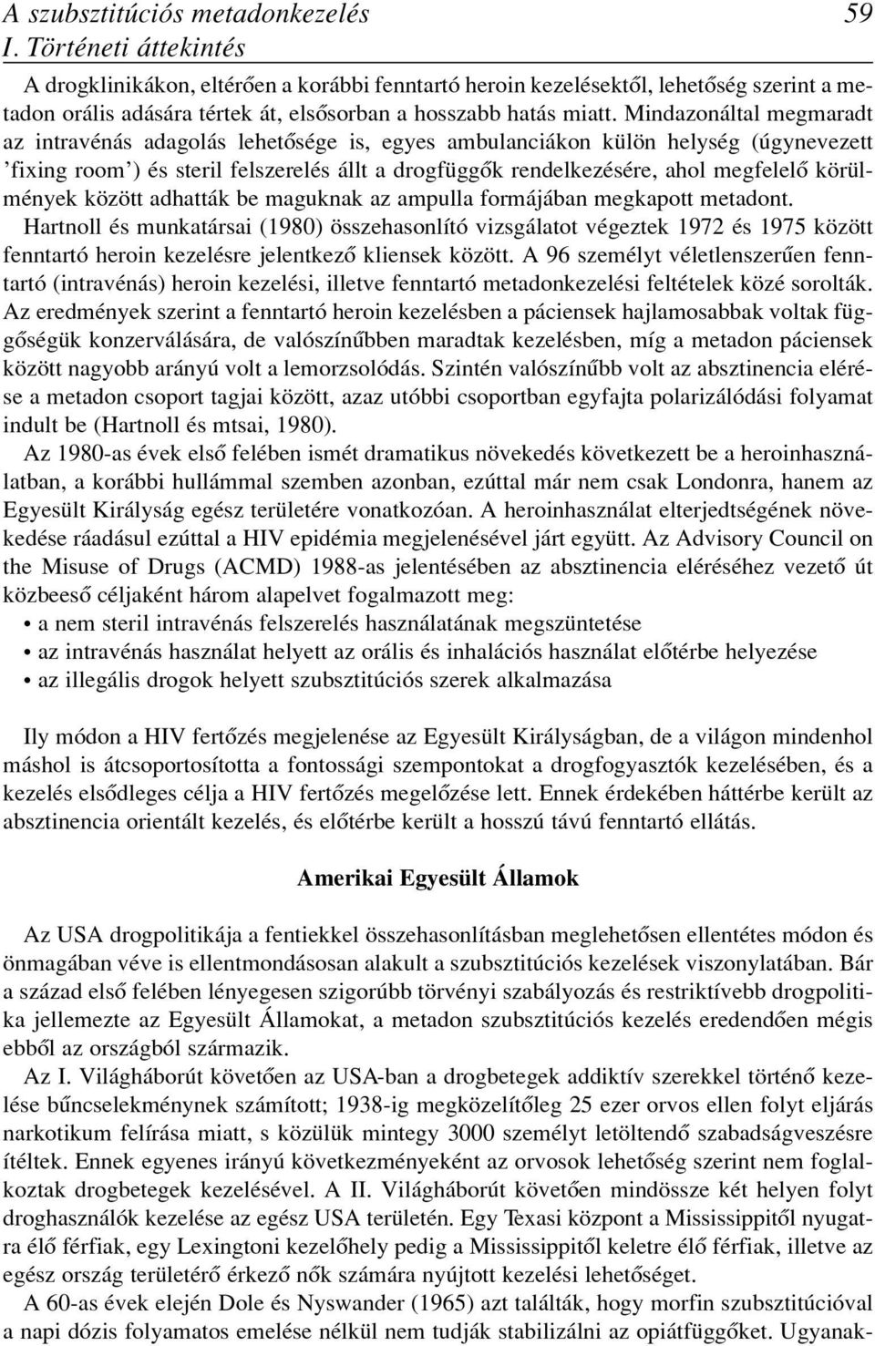 Mindazonáltal megmaradt az intravénás adagolás lehetôsége is, egyes ambulanciákon külön helység (úgynevezett fixing room ) és steril felszerelés állt a drogfüggôk rendelkezésére, ahol megfelelô