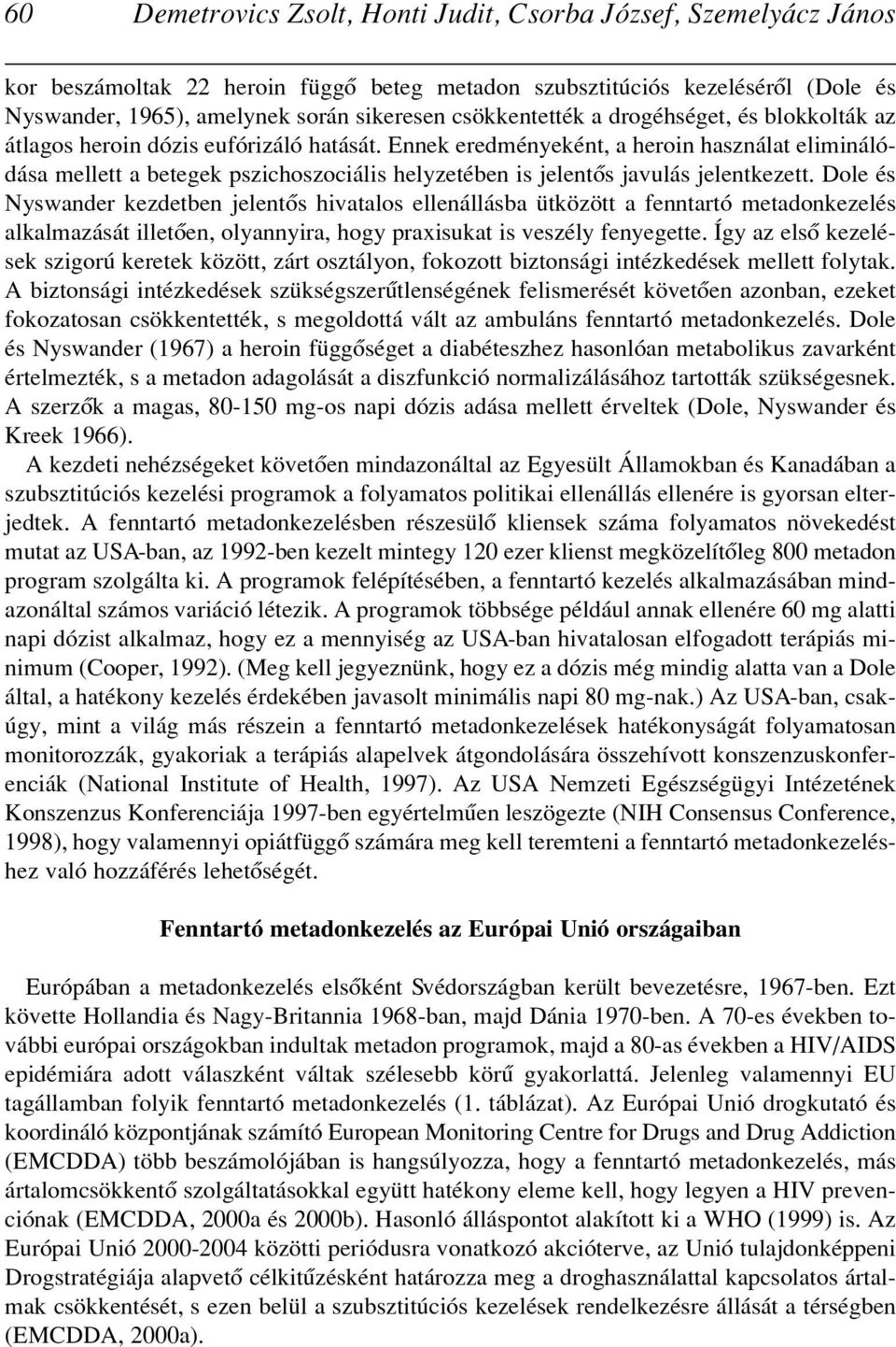 Ennek eredményeként, a heroin használat eliminálódása mellett a betegek pszichoszociális helyzetében is jelentôs javulás jelentkezett.