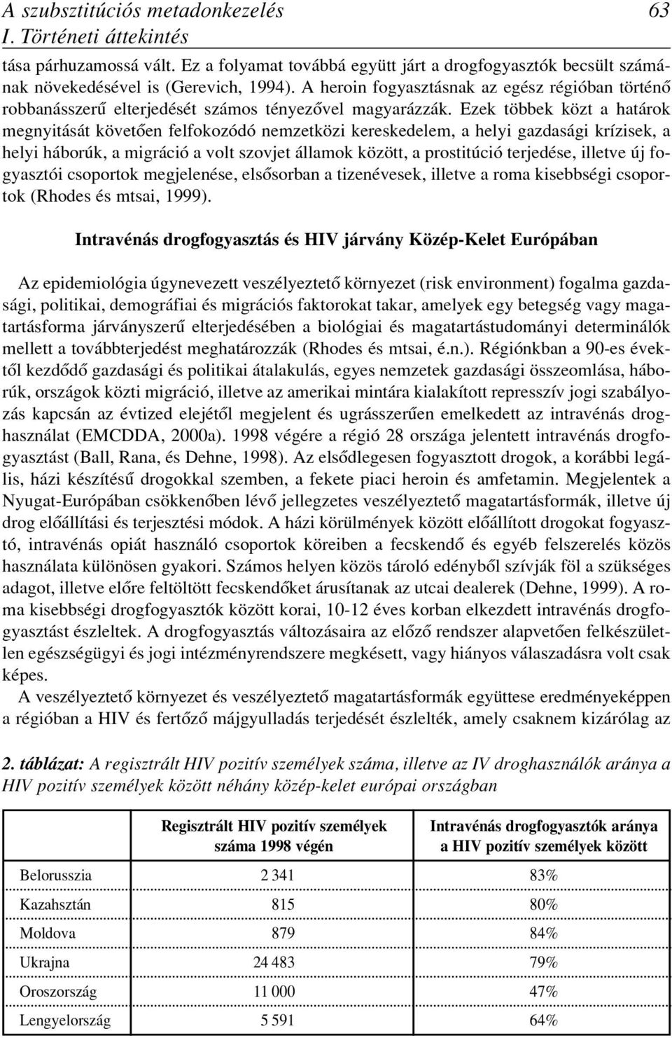 Ezek többek közt a határok megnyitását követôen felfokozódó nemzetközi kereskedelem, a helyi gazdasági krízisek, a helyi háborúk, a migráció a volt szovjet államok között, a prostitúció terjedése,